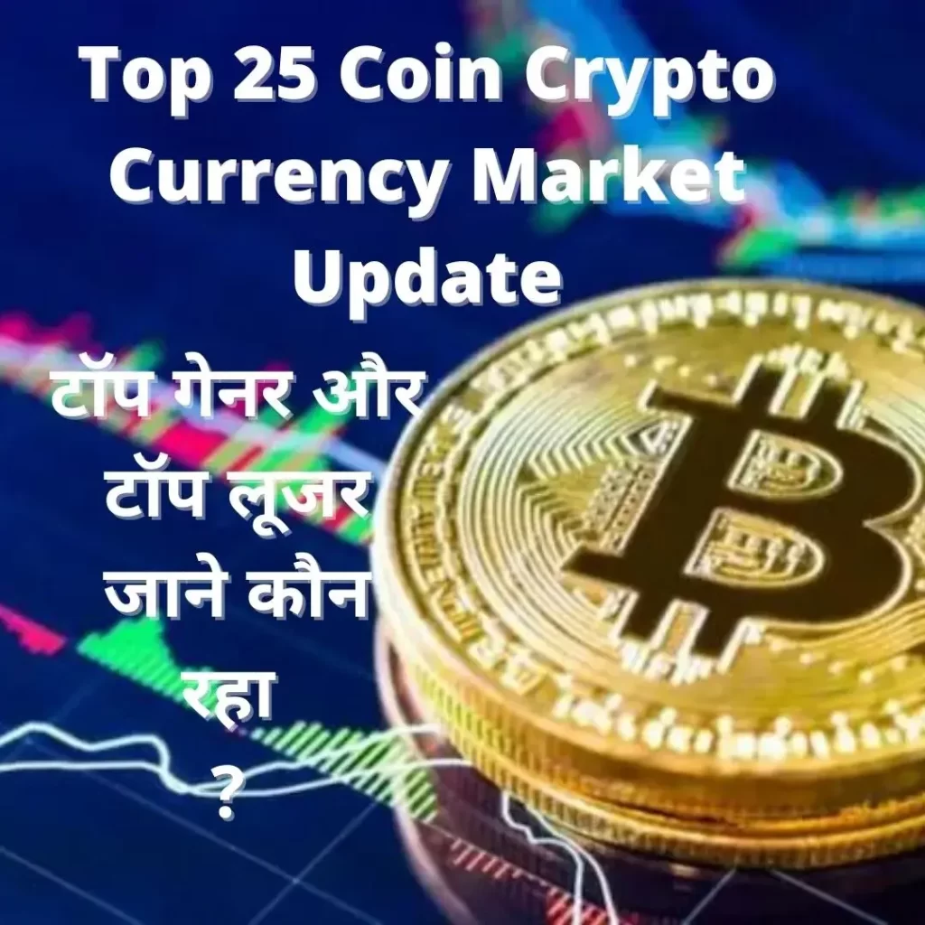 Top 25 Coin Crypto Currency Market Update : टॉप गेनर और टॉप लूजर जाने कौन रहा ?