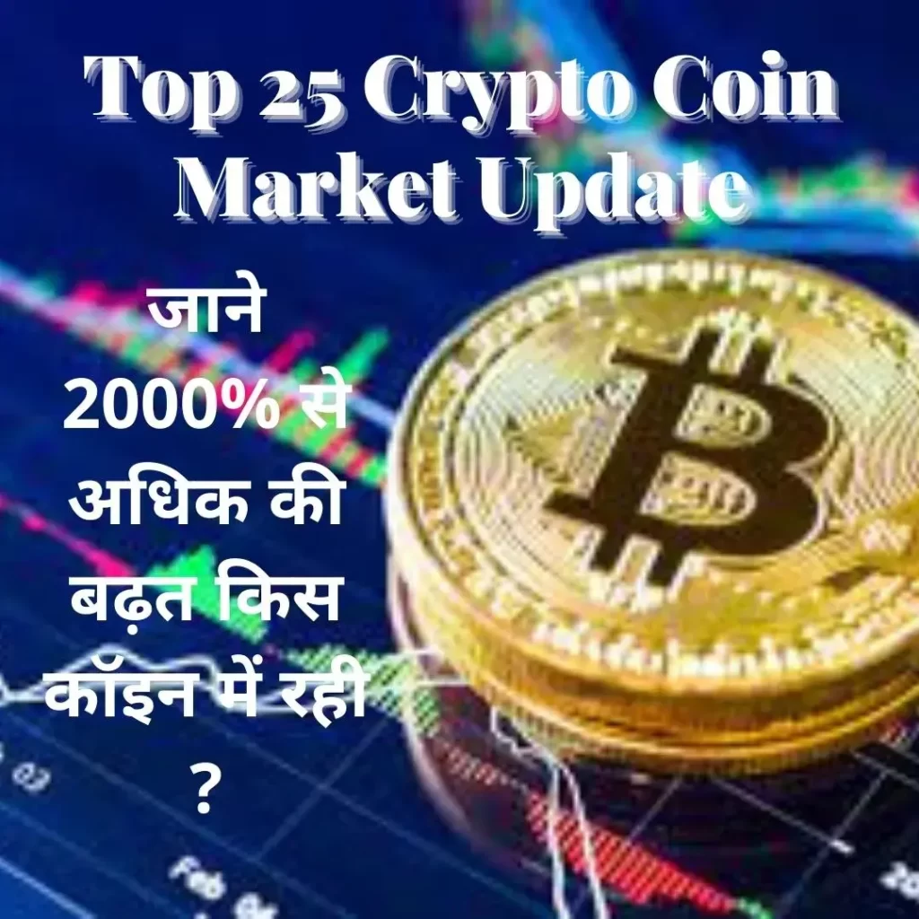 Top 25 Crypto Coin Market Update : जाने 2000% से अधिक की बढ़त किस कॉइन में रही ?