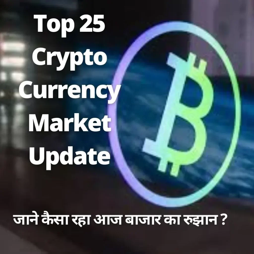 Top 25 CryptoCurrency Market Update : जाने कैसा रहा आज बाजार का रुझान ?