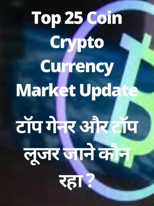 Top 25 Coin Crypto Currency Market Update : टॉप गेनर और टॉप लूजर ?