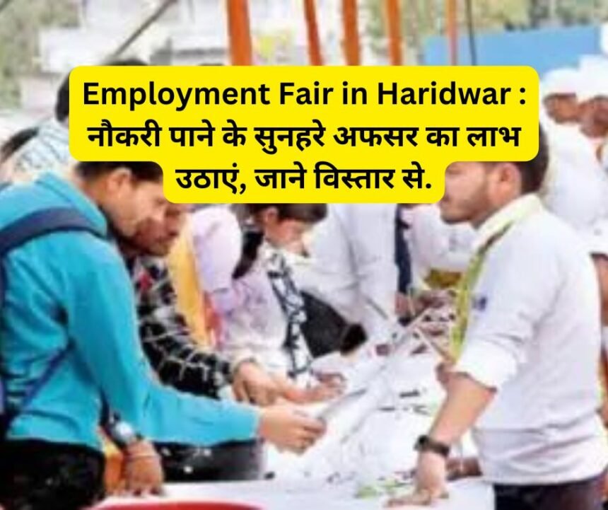 Employment Fair in Haridwar नौकरी पाने के सुनहरे अफसर का लाभ उठाएं, जाने विस्तार से.