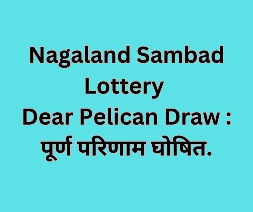 Nagaland Sambad Lottery Dear Pelican Draw : पूर्ण परिणाम घोषित.