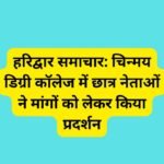 हरिद्वार समाचार: चिन्मय डिग्री कॉलेज में छात्र नेताओं ने मांगों को लेकर किया प्रदर्शन.