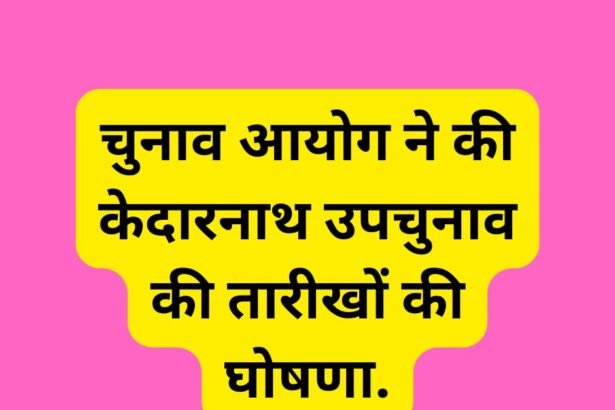 चुनाव आयोग ने की केदारनाथ उपचुनाव की तारीखों की घोषणा.