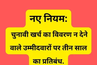 नए नियम: चुनावी खर्च का विवरण न देने वाले उम्मीदवारों पर तीन साल का प्रतिबंध.