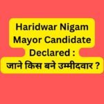 Haridwar Nigam Mayor Candidate Declared : जाने किस बने उम्मीदवार ?